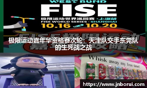 极限运动嘉年华资格赛次轮：天津队交手东莞队的生死战之战