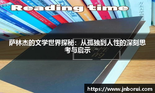 萨林杰的文学世界探秘：从孤独到人性的深刻思考与启示