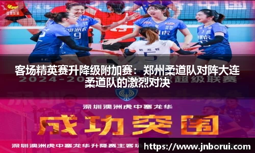 客场精英赛升降级附加赛：郑州柔道队对阵大连柔道队的激烈对决